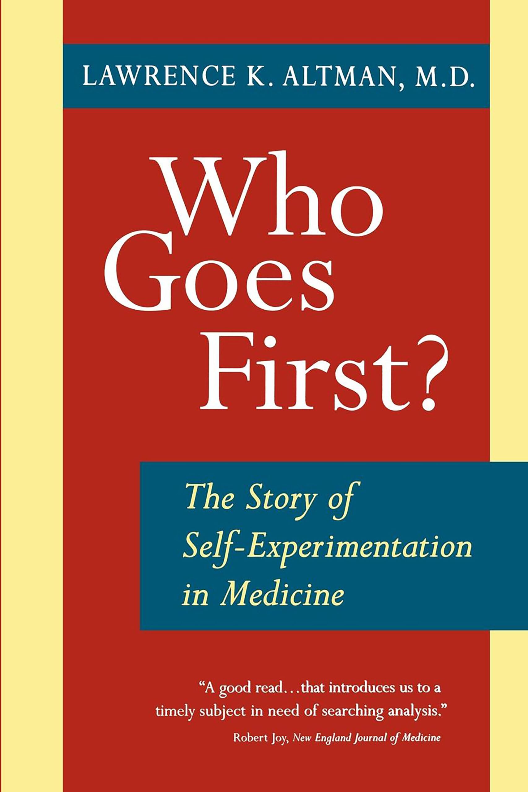 Who Goes First?: The Story of Self-Experimentation in Medicine Medicine