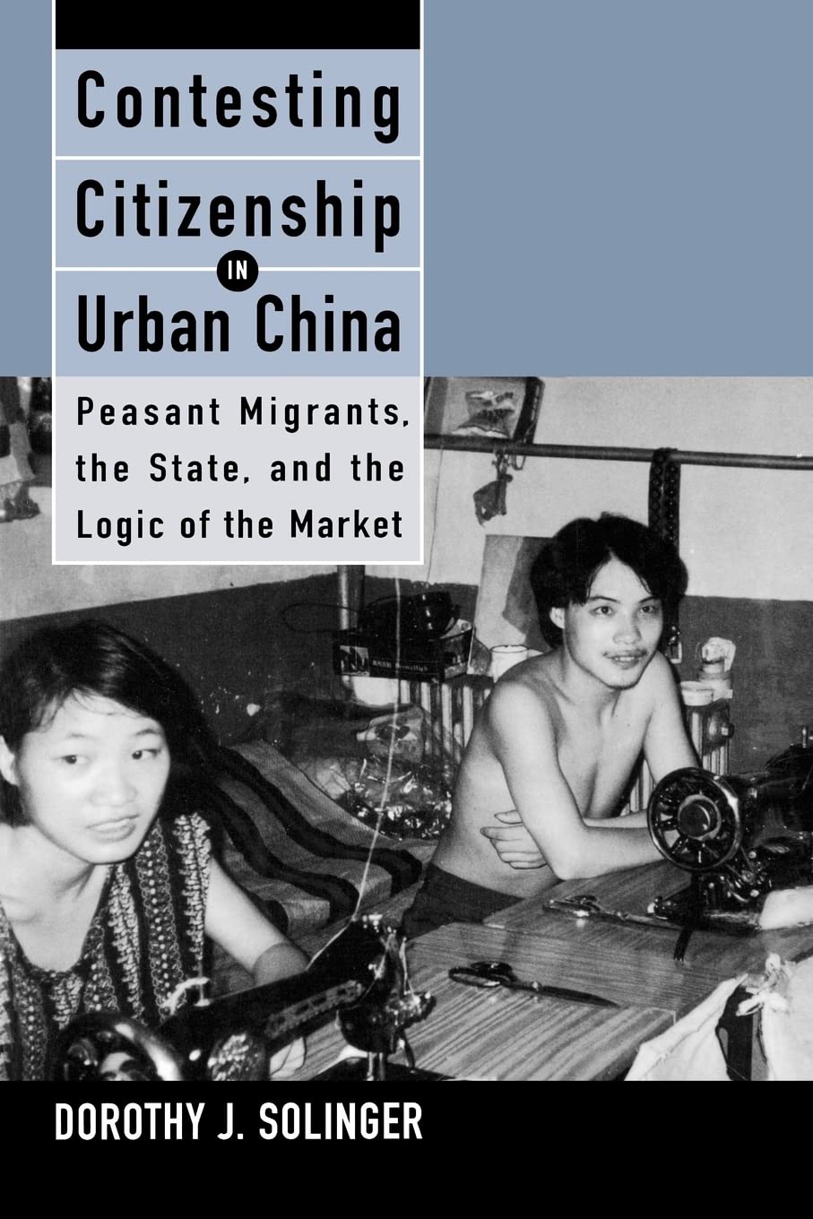 Contesting Citizenship in Urban China: Peasant Migrants, the State, and the Logic of the Market (Studies of the East Asian Institute) Social Sciences