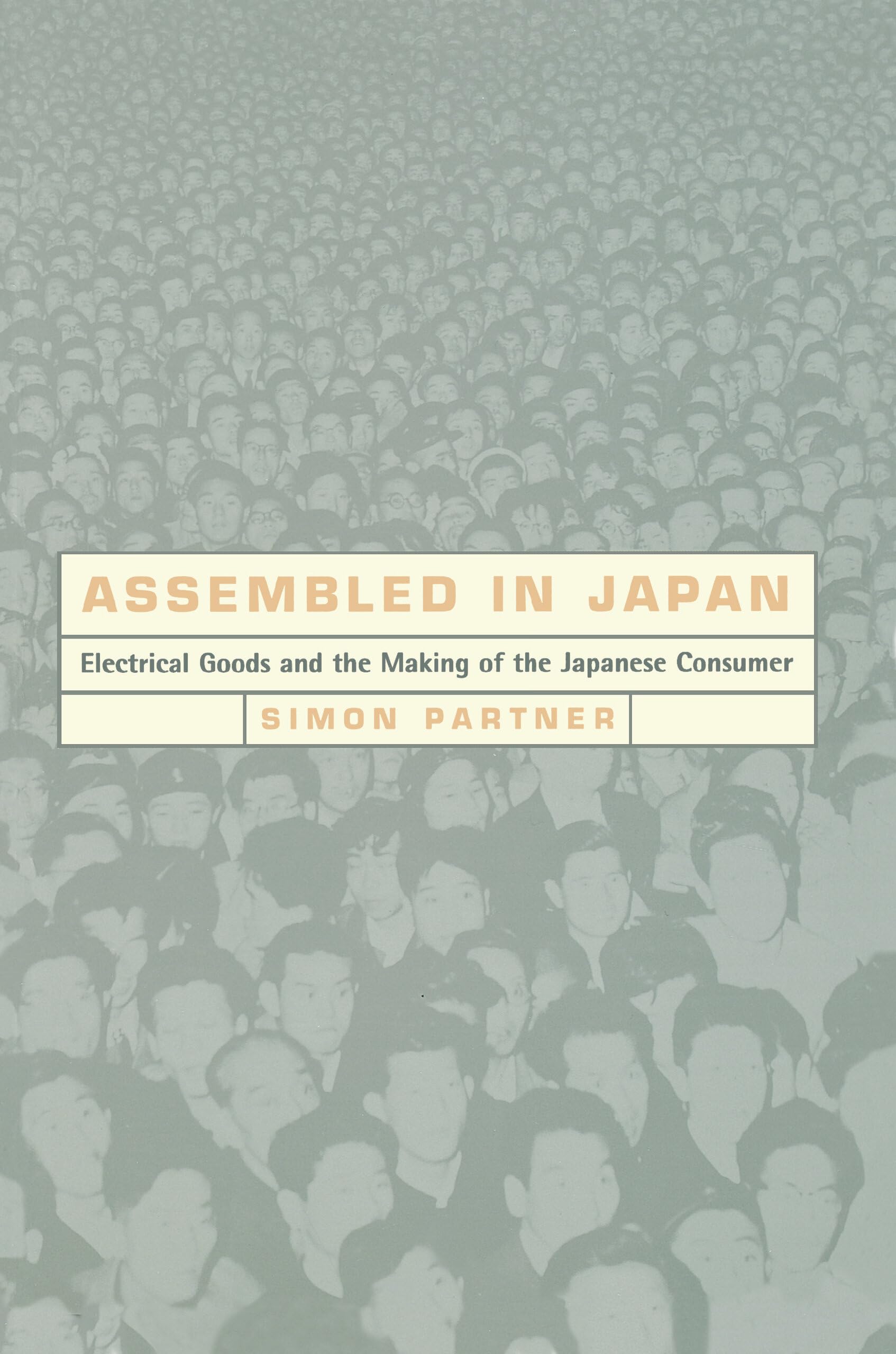 Assembled in Japan: Electrical Goods and the Making of the Japanese Consumer (Study of the East Asian Institute, Columbia University) Social Sciences