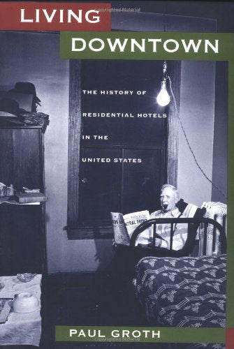 Living Downtown: The History of Residential Hotels in the United States Social Sciences