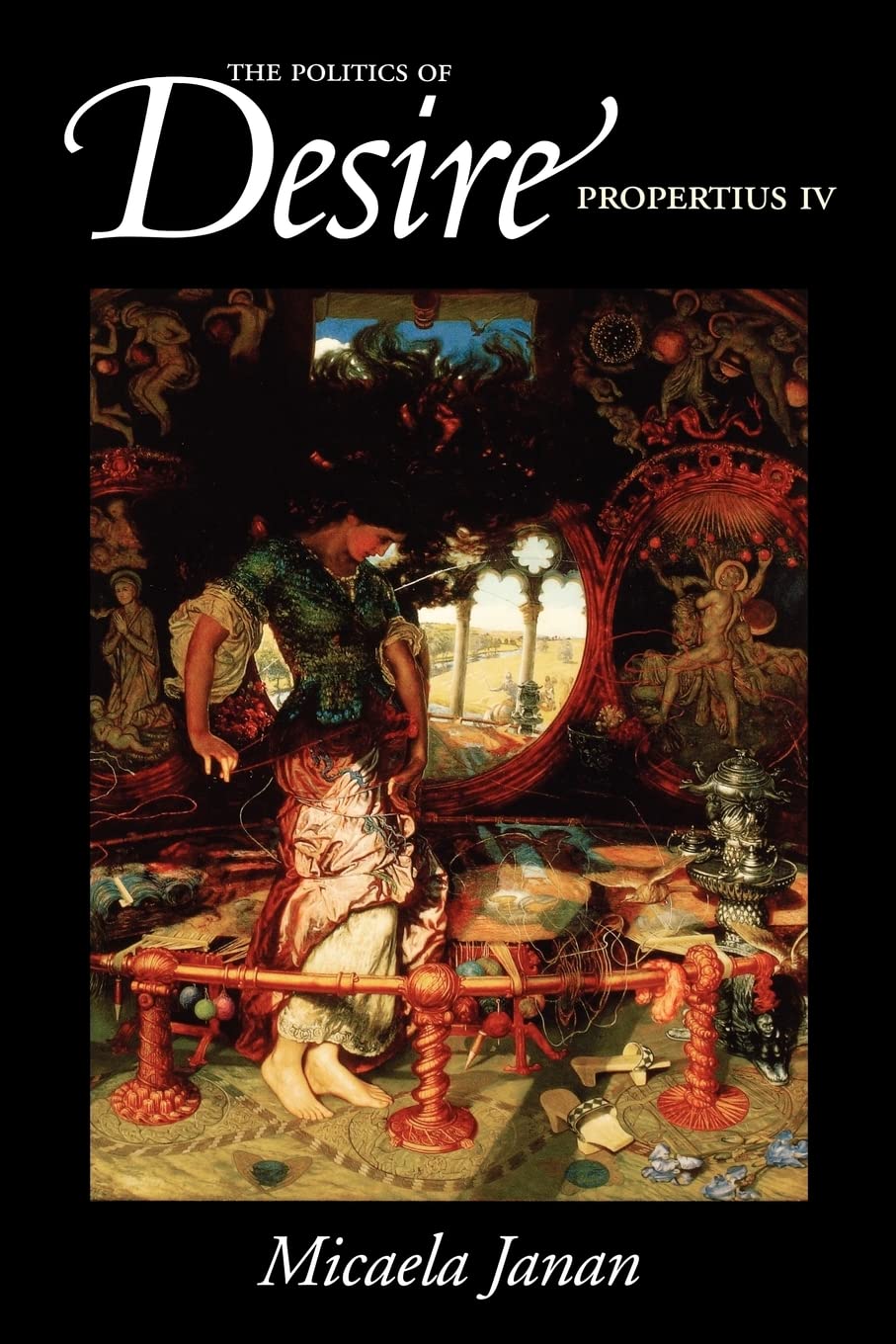 The Politics of Desire: Propertius IV (Joan Palevsky Imprint in Classical Literature) Social Sciences