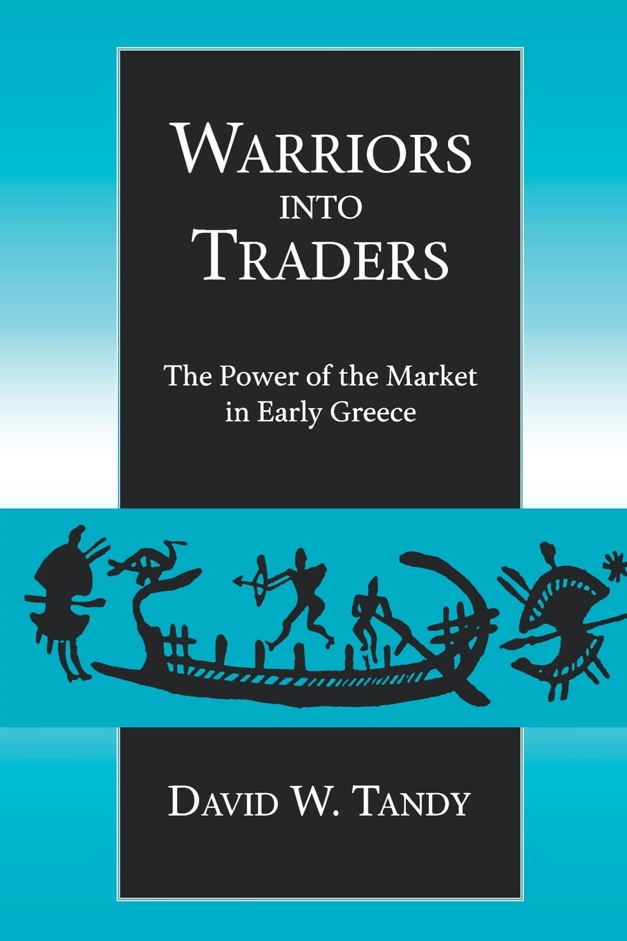 Warriors into Traders: The Power of the Market in Early Greece (Classics and Contemporary Thought, 5, Band 5) Social Sciences