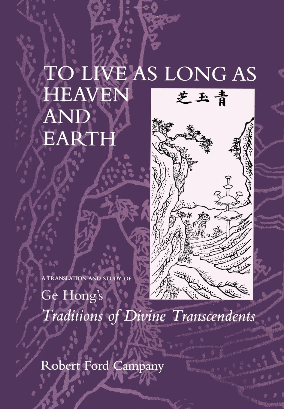 To Live as Long as Heaven and Earth: A Translation and Study of Ge Hong's Traditions of Divine Transcendents (Daoist Classics, 2, Band 2) Social Sciences