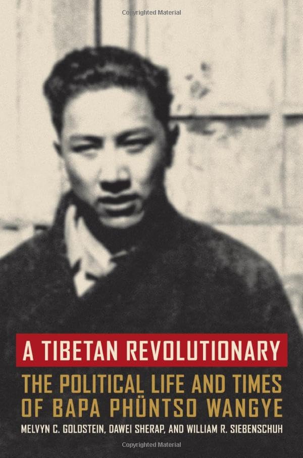 A Tibetan Revolutionary: The Political Life and Times of Baba Phuntso Wangye: The Political Life and Times of Bapa Phüntso Wangye Politics & Society Books