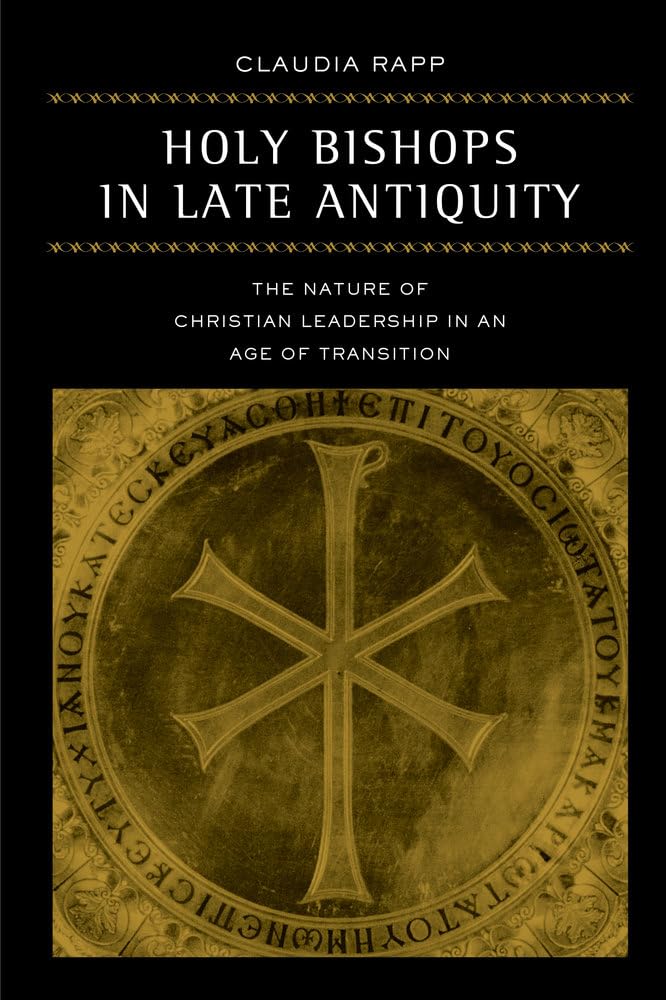 Holy Bishops in Late Antiquity: The Nature of Christian Leadership in an Age of Transition: The Nature of Christian Leadership in an Age of Transition ... of the Classical Heritage, Band 37) Politics & History