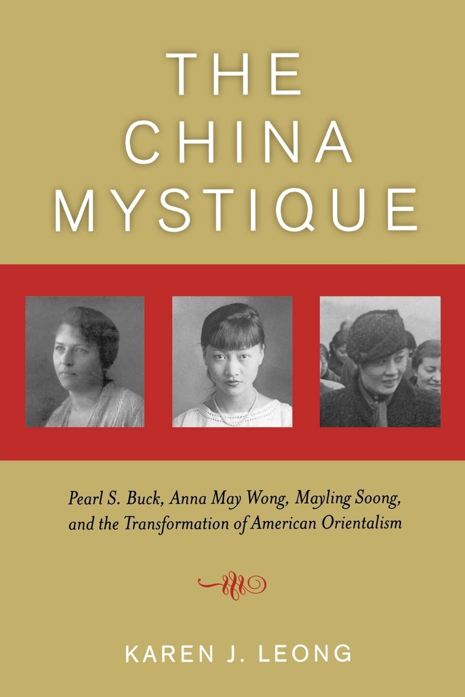 The China Mystique: Pearl S. Buck, Anna May Wong, Mayling Soong, and the Transformation of American Orientalism Books