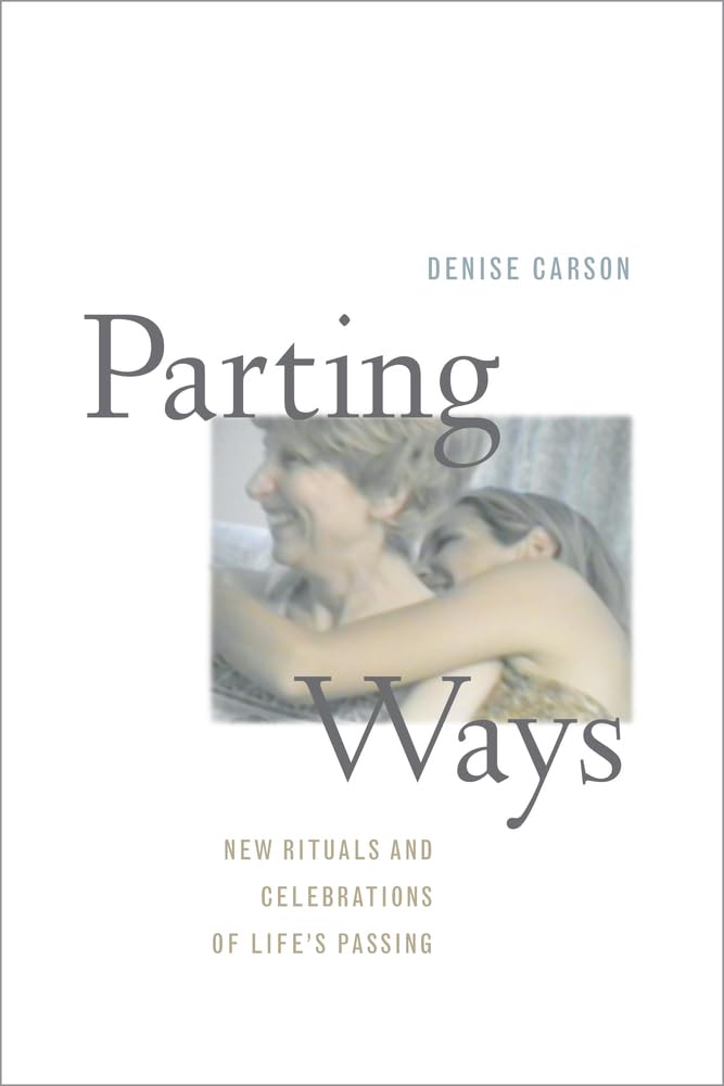 Parting Ways: New Rituals and Celebrations of Life's Passing Death & Mourning