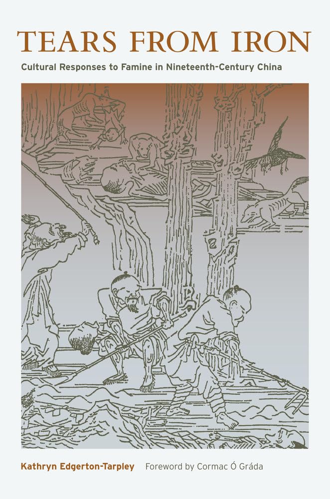 Tears from Iron: Cultural Responses to Famine in Nineteenth-Century China: Cultural Responses to Famine in Nineteenth-Century China Volume 15 (Asia: Local Studies / Global Themes, Band 15) Books