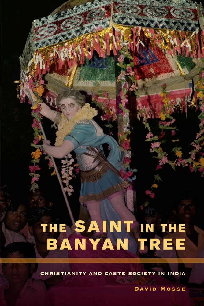 The Saint in the Banyan Tree: Christianity and Caste Society in India: Christianity and Caste Society in India Volume 14 (The Anthropology of Christianity, Band 14) Books