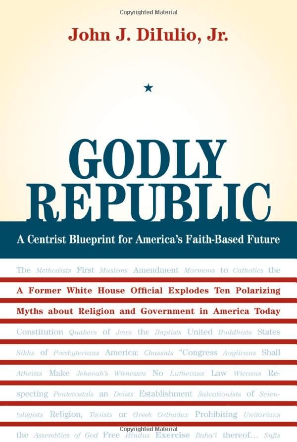 Godly Republic: A Centrist Blueprint for America's Faith-Based Future: A Centrist Blueprint for America s Faith-Based Future: A Former White House ... in America Today (Wildavsky Forum, Band 5) Social Sciences
