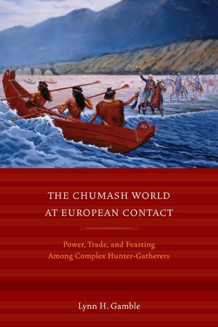 The Chumash World at European Contact: Power, Trade, and Feasting Among Complex Hunter-Gatherers Books