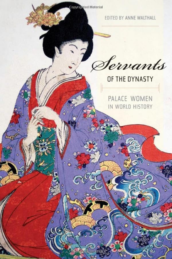 Servants of the Dynasty: Palace Women in World History (California World History Library, Band 7) Books