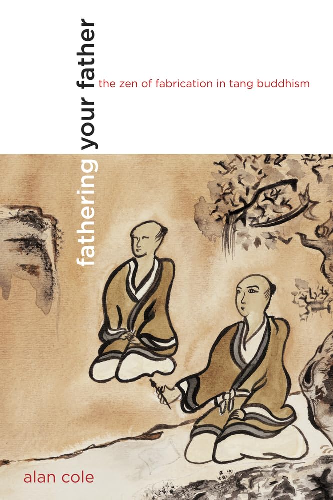 Fathering Your Father: The Zen of Fabrication in Tang Buddhism (Philip E. Lilenthal Books in Asian Studies) Philosophy