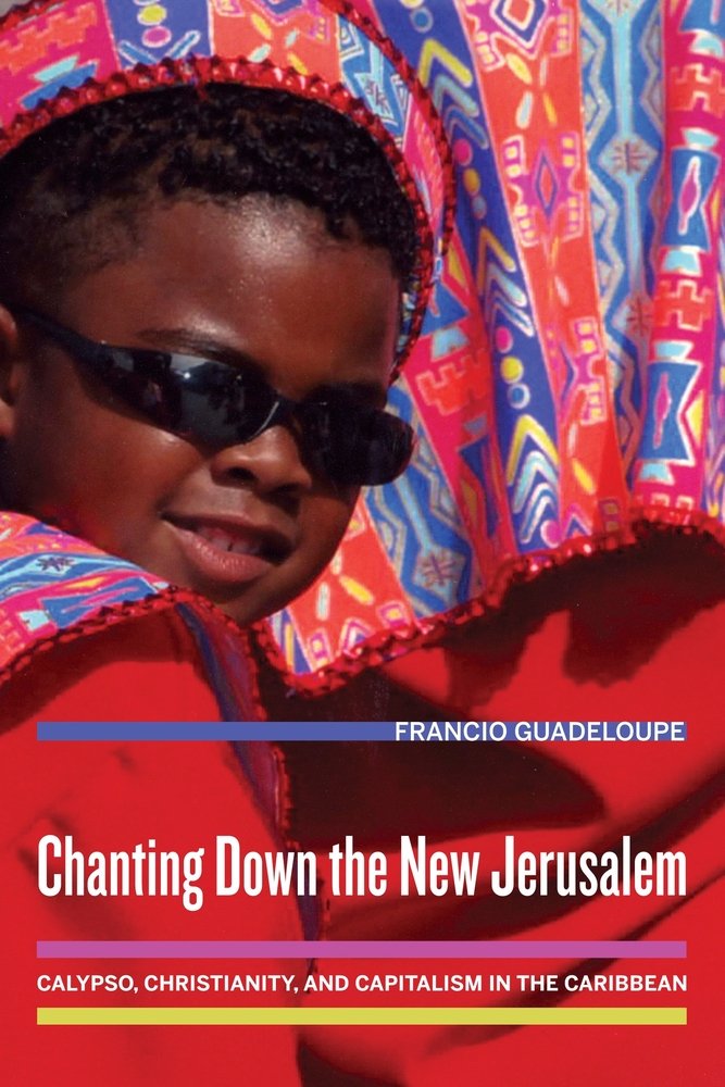 Chanting Down the New Jerusalem: Calypso, Christianity, and Capitalism in the Caribbean (The Anthropology of Christianity, Band 4) Religion & Esotericism