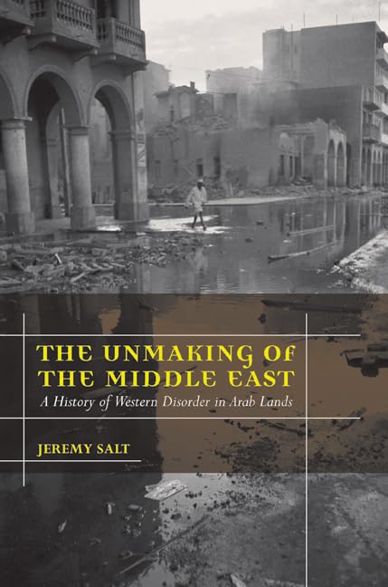 The Unmaking of the Middle East: A History of Western Disorder in Arab Lands book