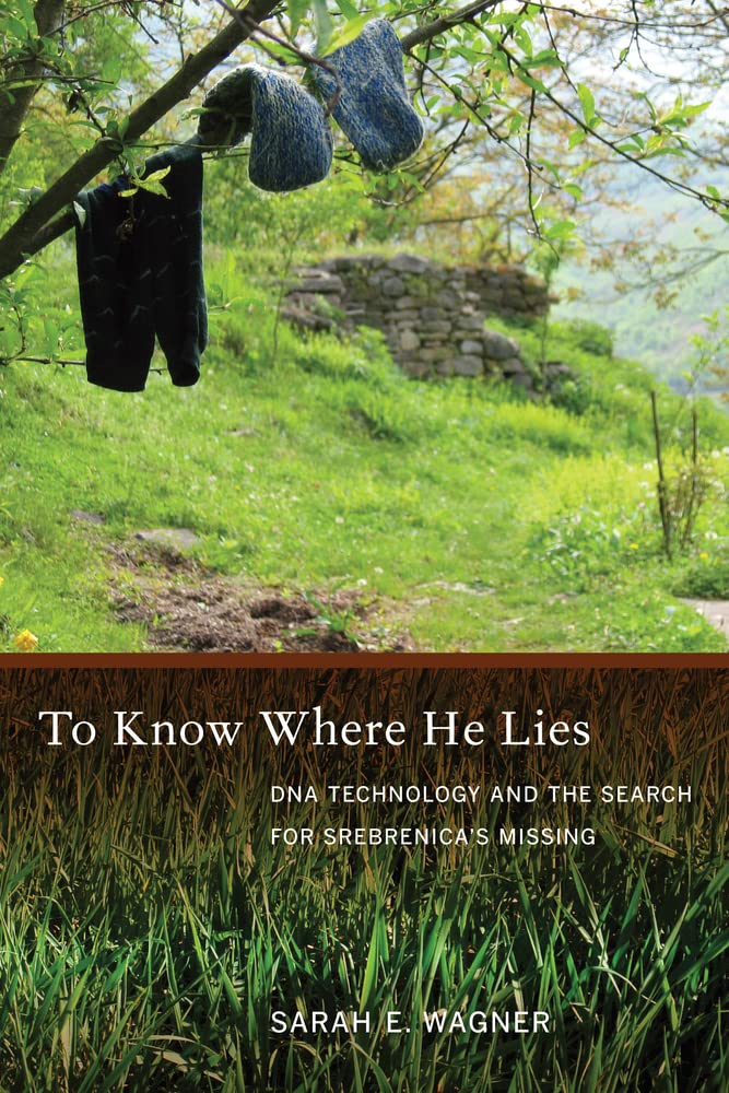 To Know Where He Lies: DNA Technology and the Search for Srebrenica's Missing Social Sciences