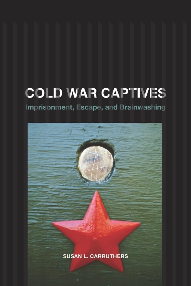 Cold War Captives: Imprisonment, Escape, and Brainwashing Politics & History