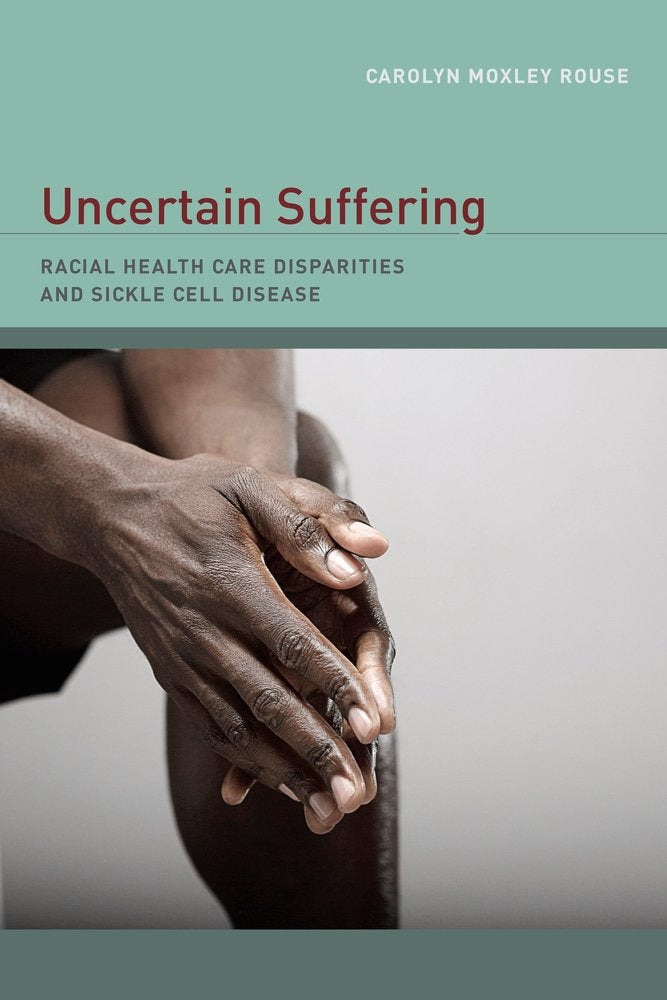 Uncertain Suffering: Racial Health Care Disparities and Sickle Cell Disease Medicine