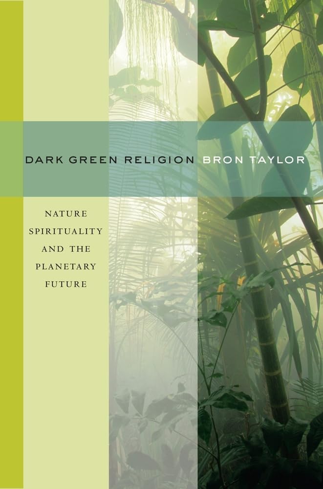 Dark Green Religion: Nature Spirituality and the Planetary Future Philosophy