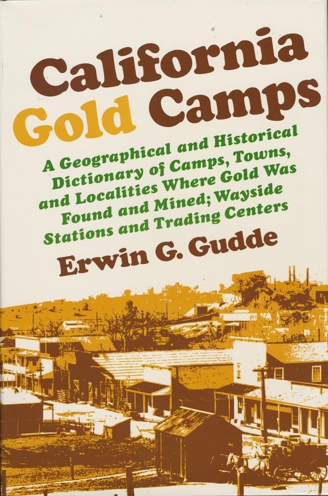 California Gold Camps: A Geographical and Historical Dictionary of Camps, Towns, and Localities Where Gold Was Found and Mined; Wayside Stations and Trading Centers Social Sciences