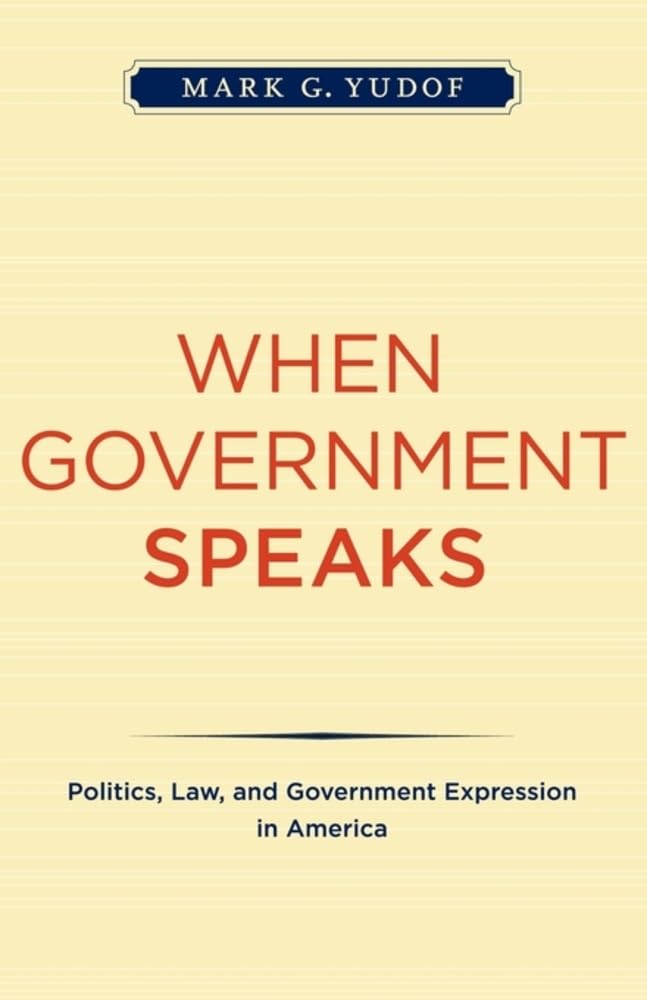 When Government Speaks: Politics, Law, and Government Expression in America Law