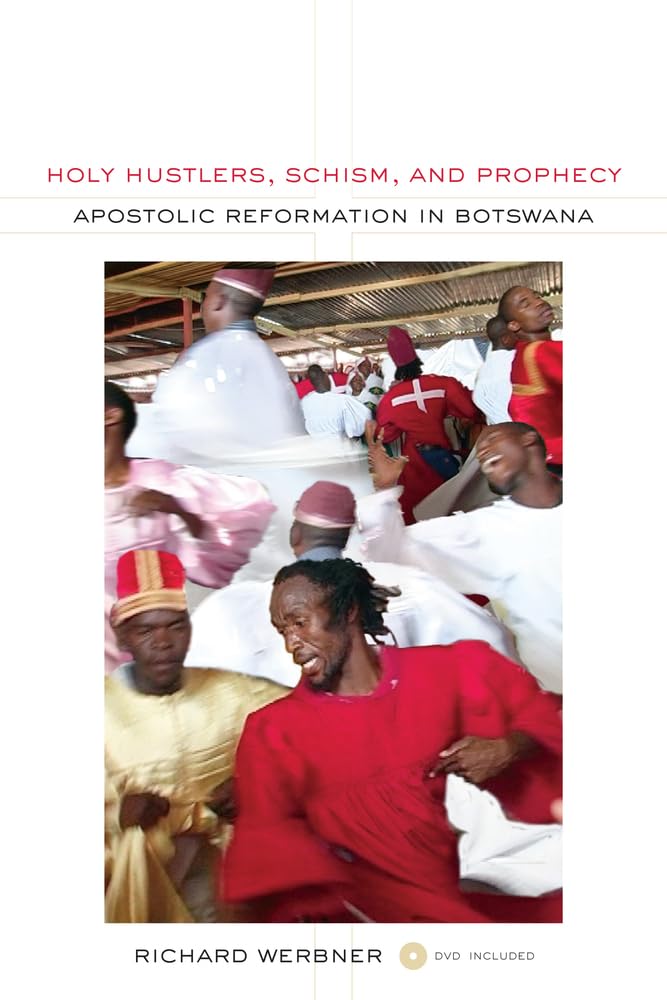 Holy Hustlers, Schism, and Prophecy: Apostolic Reformation in Botswana (The Anthropology of Christianity, Band 11) Religion & Esotericism