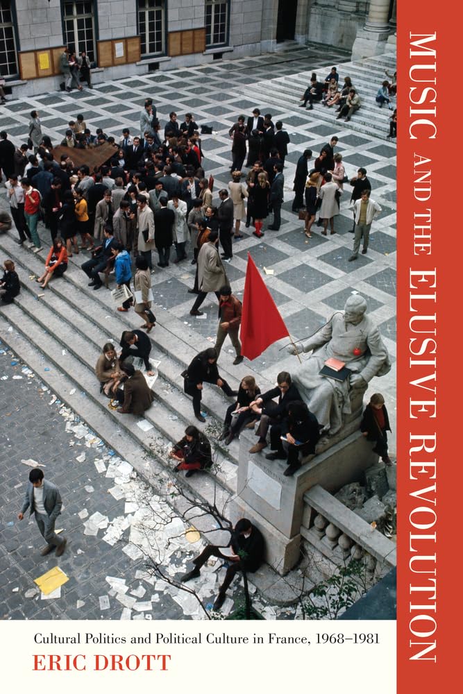 Music and the Elusive Revolution: Cultural Politics and Political Culture in France, 1968–1981 (California Studies in 20th-century Music, Band 12) Arts & Music
