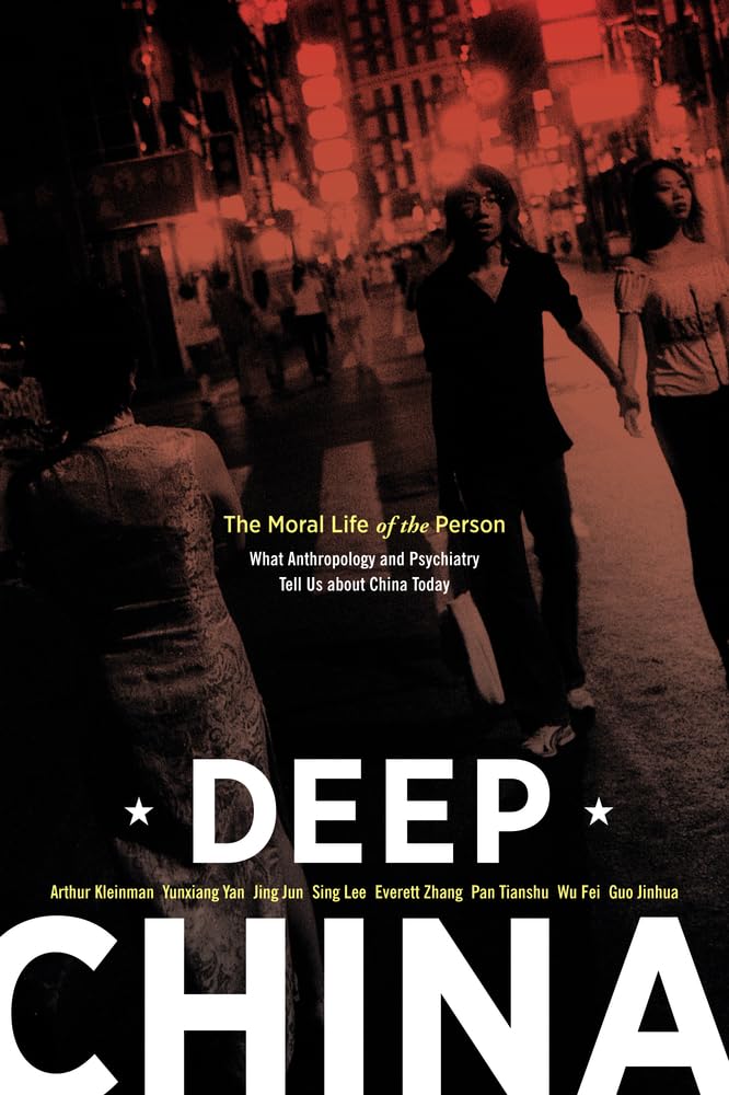 Deep China: The Moral Life of the Person: The Moral Life of the Person, What Anthropology and Psychiatry Tell Us About China Today Medicine