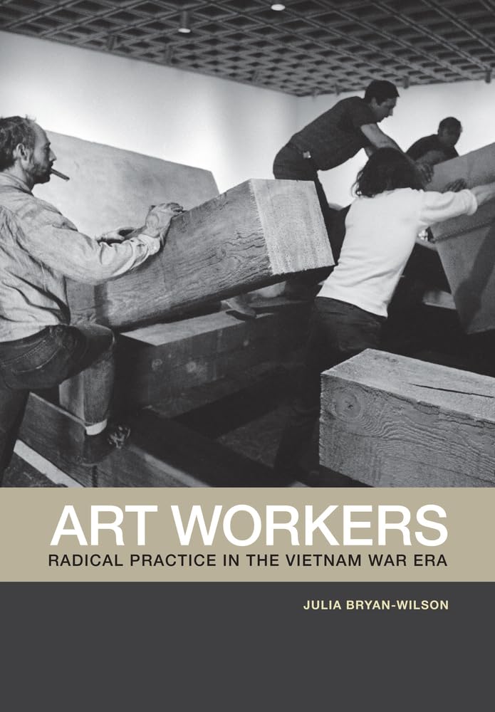 Art Workers: Radical Practice in the Vietnam War Era Film, Art & Culture