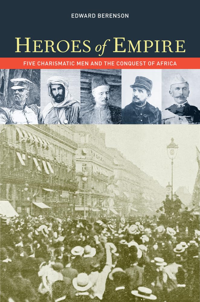 Heroes of Empire: Five Charismatic Men and the Conquest of Africa (Ahmanson Foundation Book in the Humanities) Politics & History