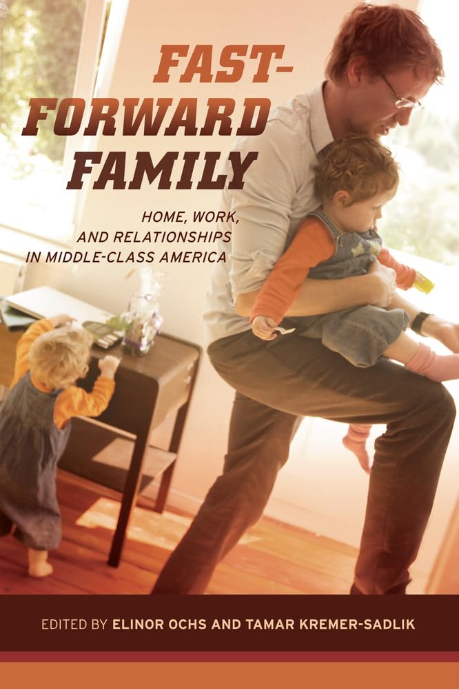 Fast-Forward Family: Home, Work, and Relationships in Middle-Class America Partnership & Love