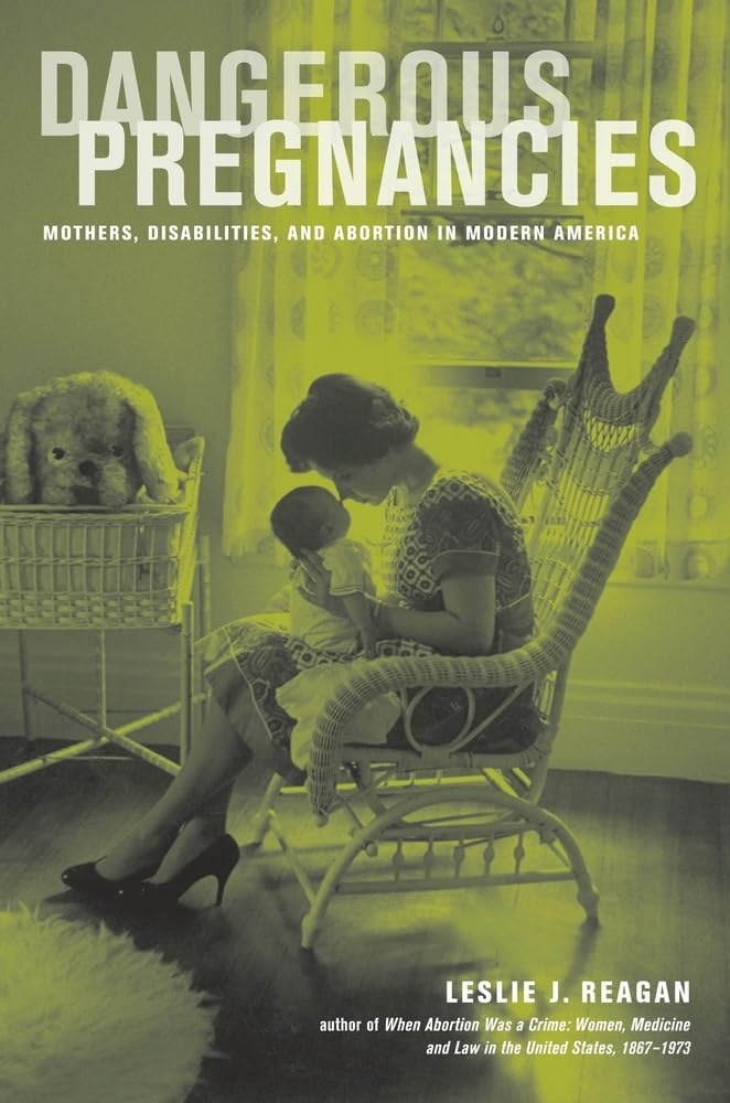 Dangerous Pregnancies: Mothers, Disabilities, and Abortion in Modern America Medicine
