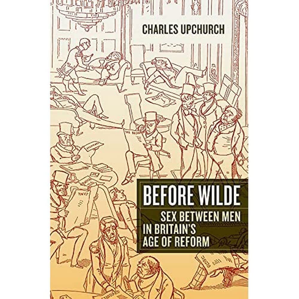 Before Wilde: Sex Between Men in Britain's Age of Reform Books