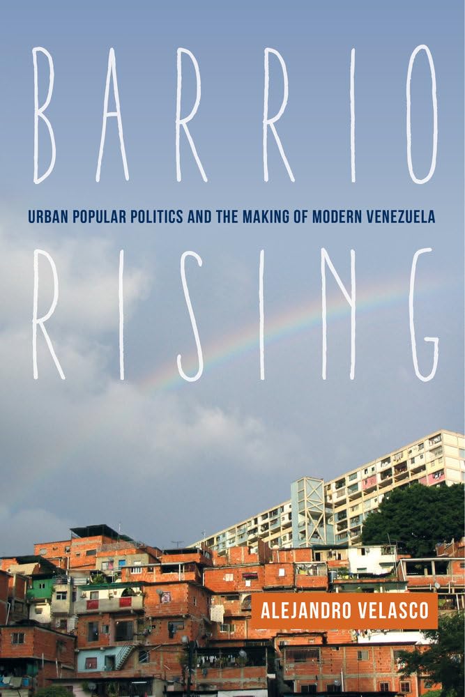Barrio Rising: Urban Popular Politics and the Making of Modern Venezuela Social Sciences