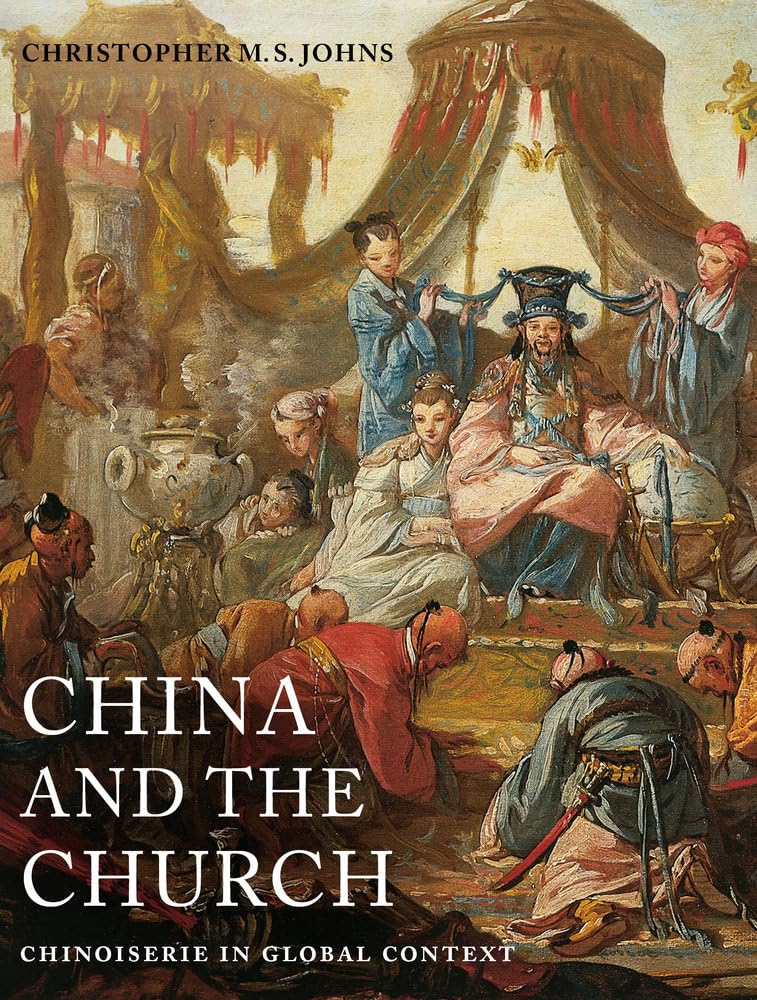 China and the Church: Chinoiserie in Global Context (Franklin D. Murphy Lectures) Film, Art & Culture