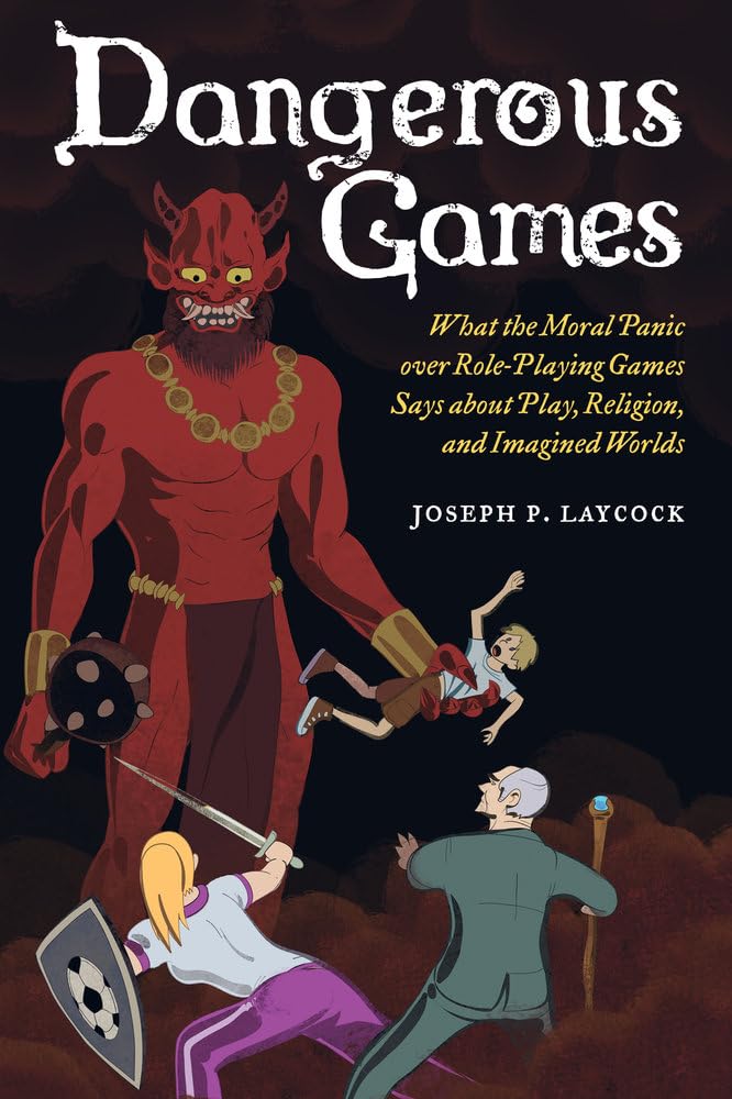 Dangerous Games: What the Moral Panic over Role-Playing Games Says about Play, Religion, and Imagined Worlds Social Sciences
