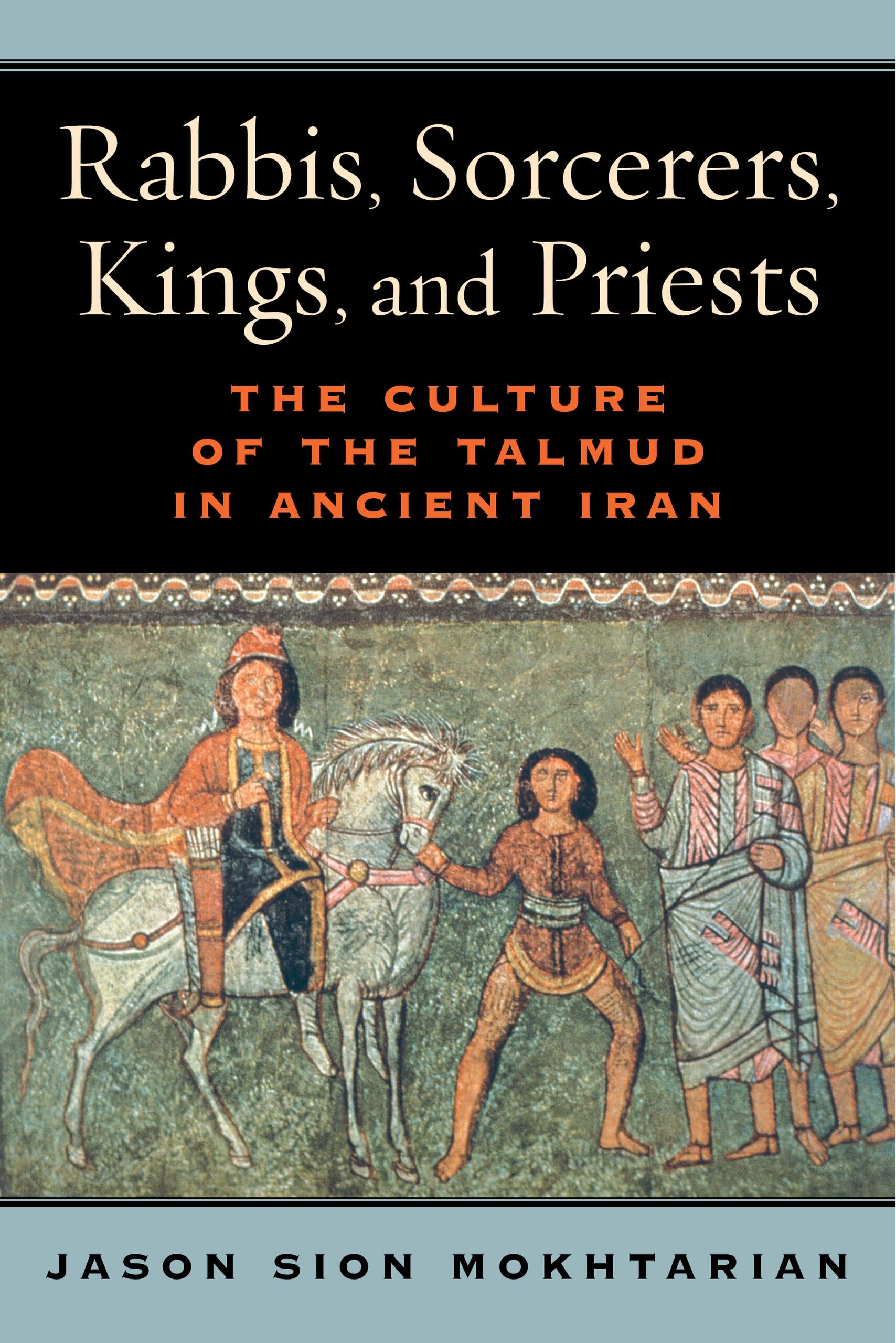 Rabbis, Sorcerers, Kings, and Priests: The Culture of the Talmud in Ancient Iran (S. Mark Taper Foundation Book in Jewish Studies) Philosophy