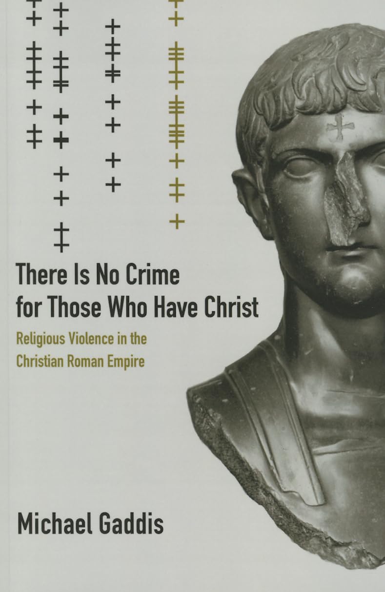 There Is No Crime for Those Who Have Christ: Religious Violence in the Christian Roman Empire book