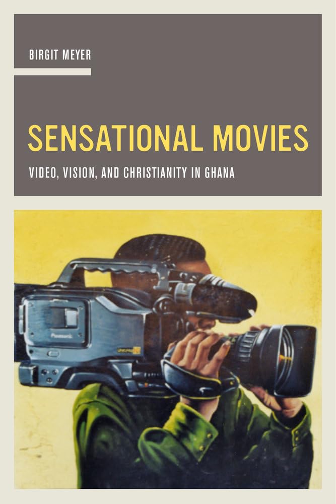 Sensational Movies: Video, Vision, and Christianity in Ghana (The Anthropology of Christianity, 17, Band 17) Religion & Esotericism