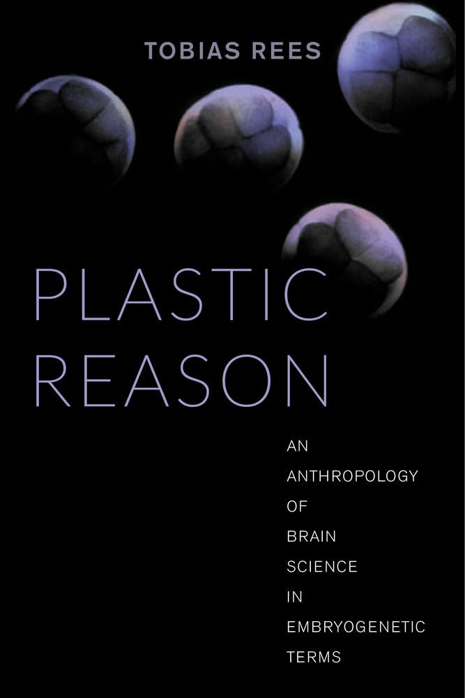 Plastic Reason: An Anthropology of Brain Science in Embryogenetic Terms Medicine
