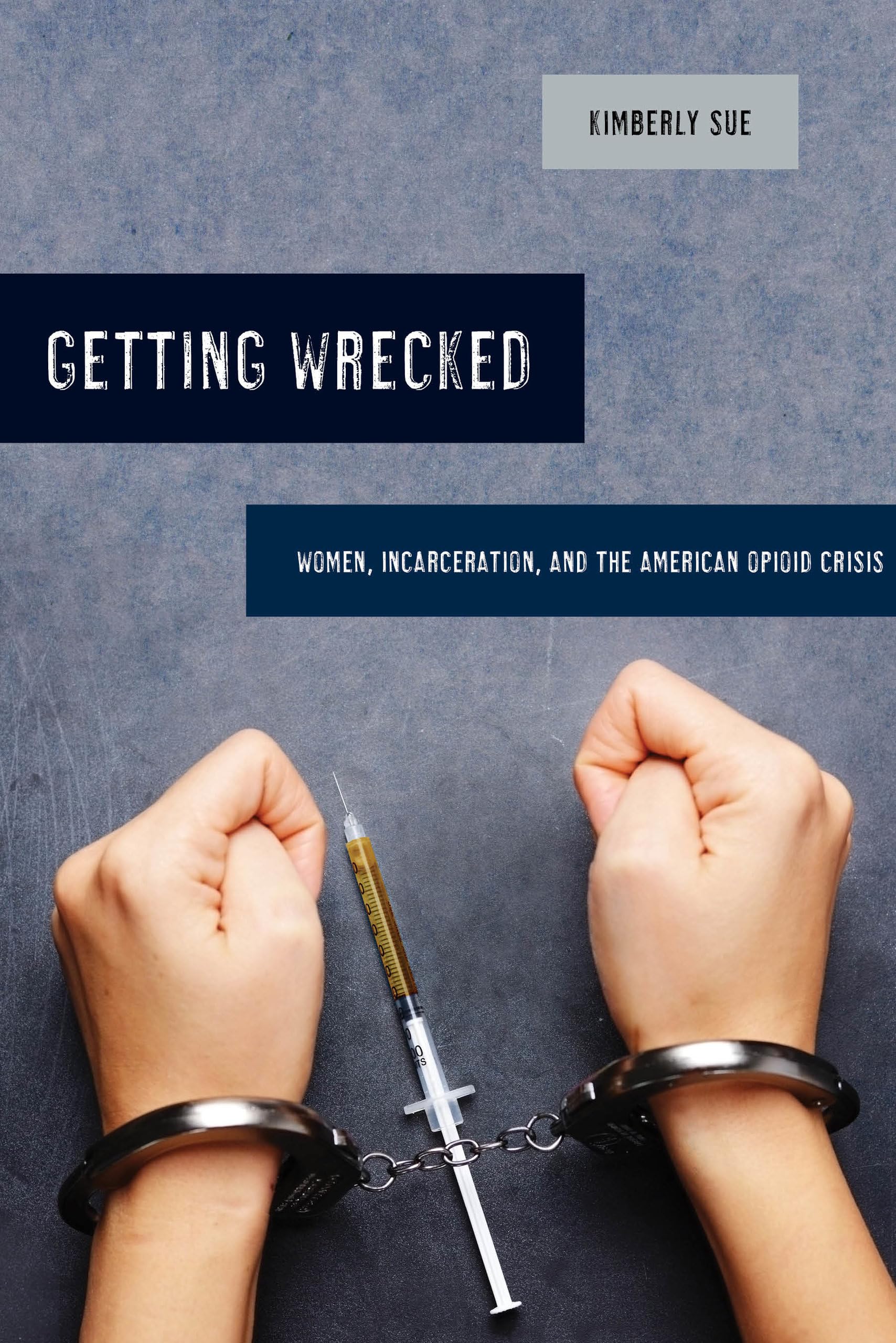 Getting Wrecked: Women, Incarceration, and the American Opioid Crisis (California Series in Public Anthropology, 46, Band 46) Law