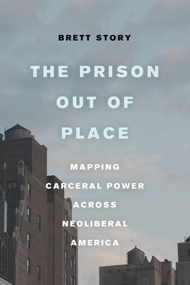 The Prison Out of Place: Mapping Carceral Power Across Neoliberal America Law