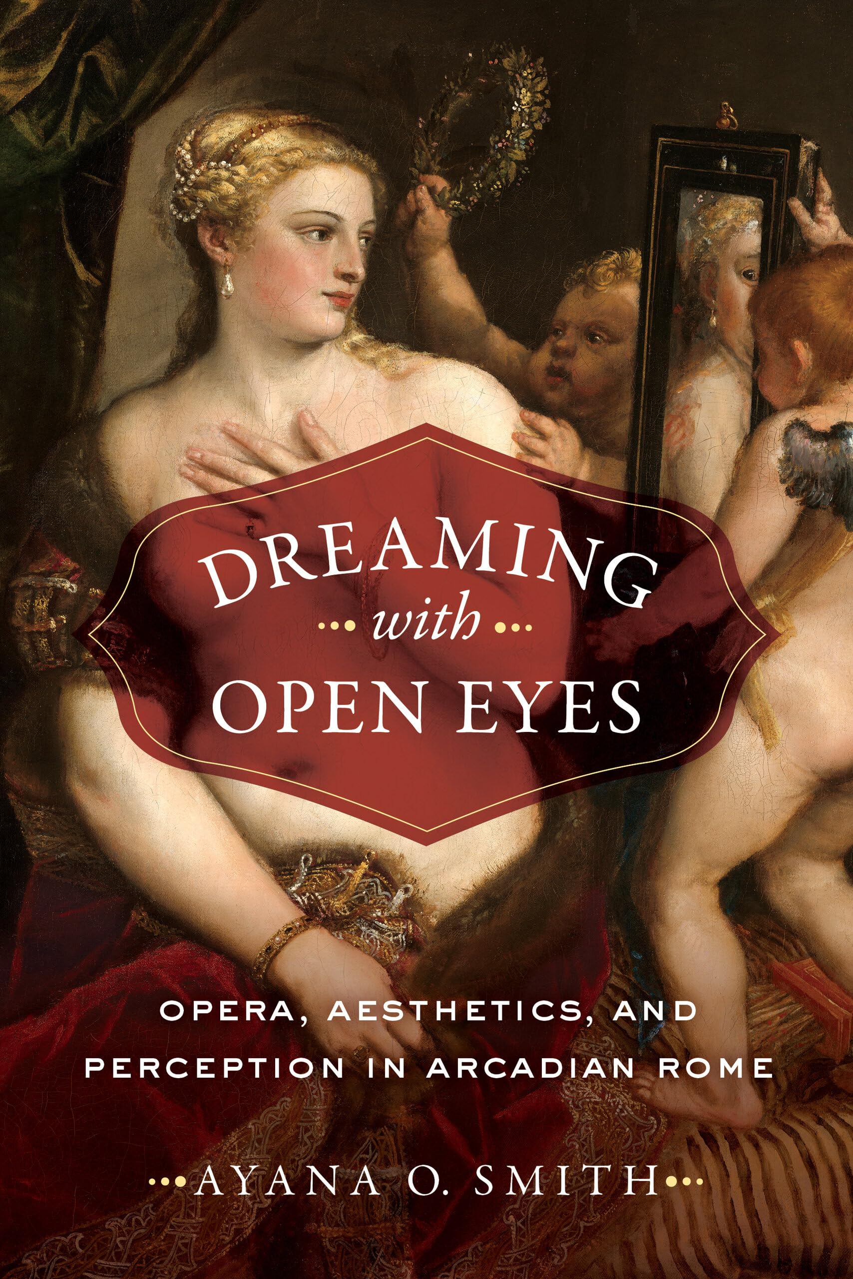 Dreaming with Open Eyes: Opera, Aesthetics, and Perception in Arcadian Rome Arts & Music