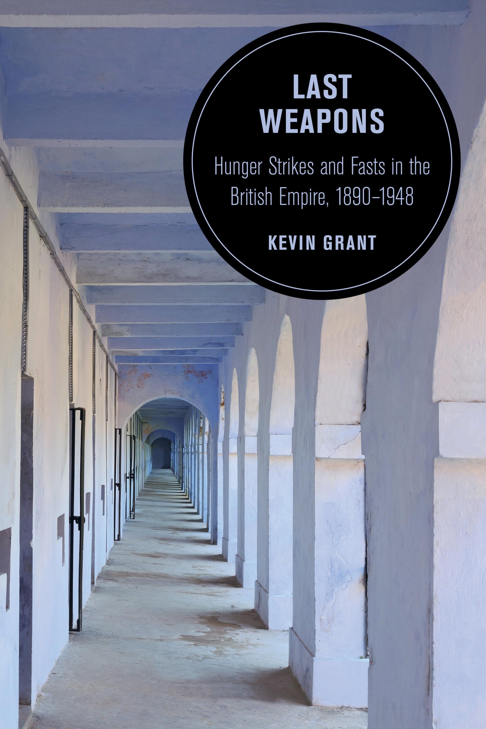 Last Weapons: Hunger Strikes and Fasts in the British Empire, 1890–1948 book