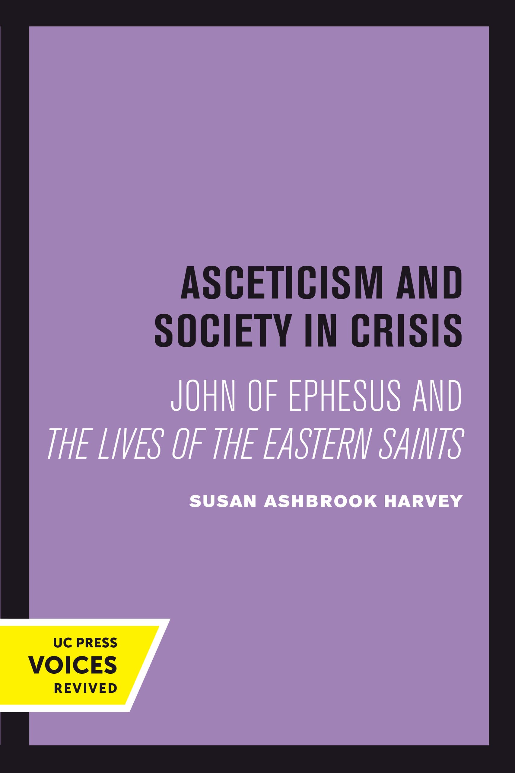 Asceticism and Society in Crisis: John of Ephesus and The Lives of the Eastern Saints (Transformation of the Classical Heritage, 18, Band 18) Social Sciences