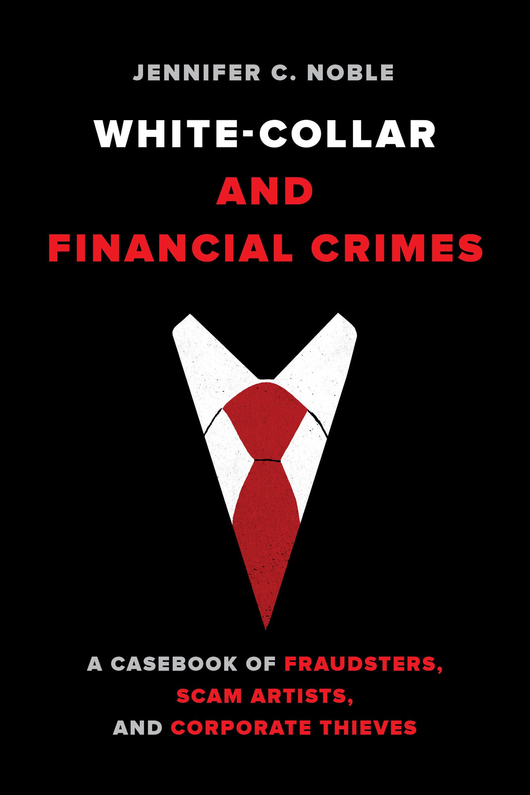 White Collar and Financial Crimes: A Casebook of Fraudsters, Scam Artists, and Corporate Thieves Law