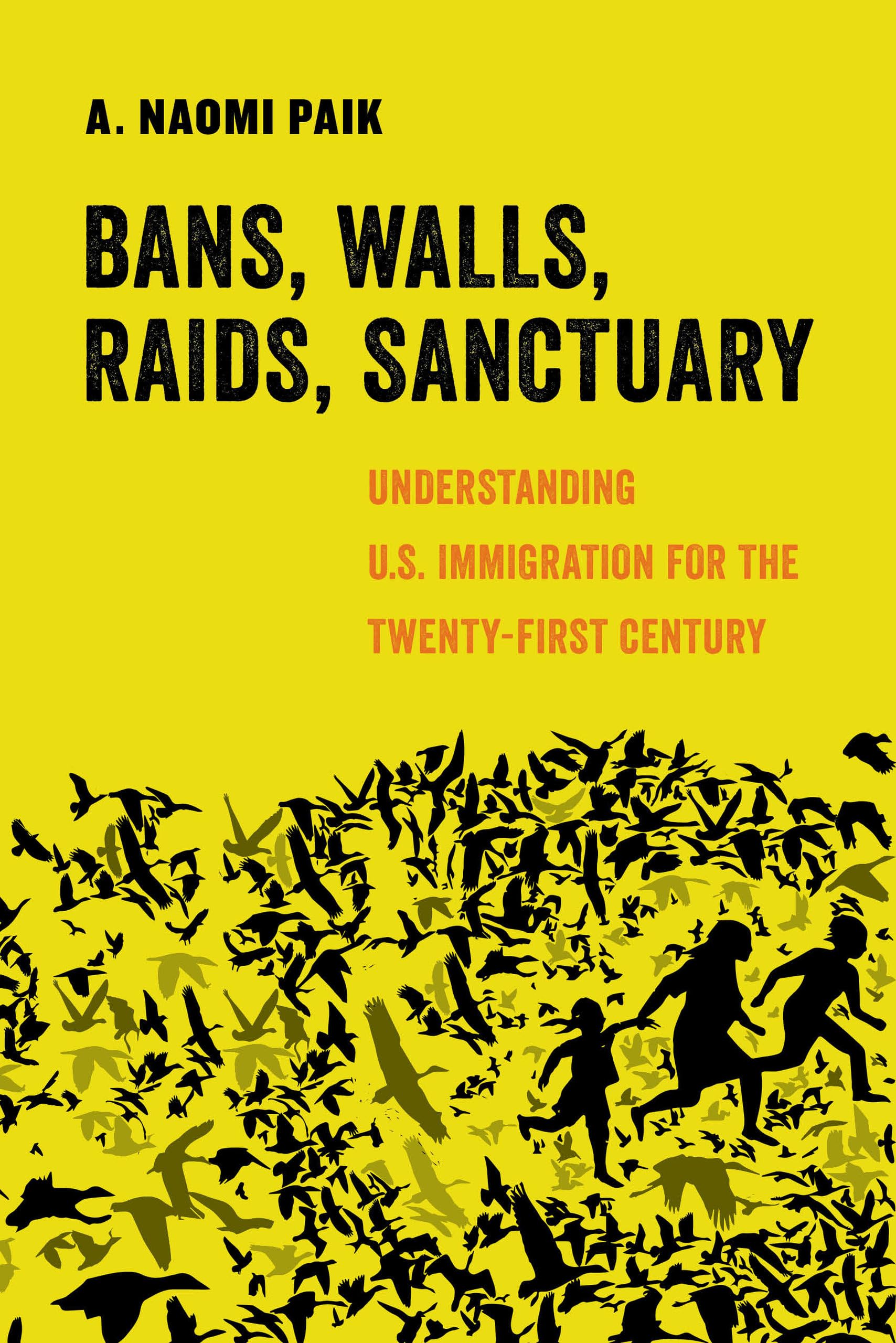 Bans, Walls, Raids, Sanctuary: Understanding U.S. Immigration for the Twenty-First Century (American Studies Now: Critical Histories of the Present, 12, Band 12) Books