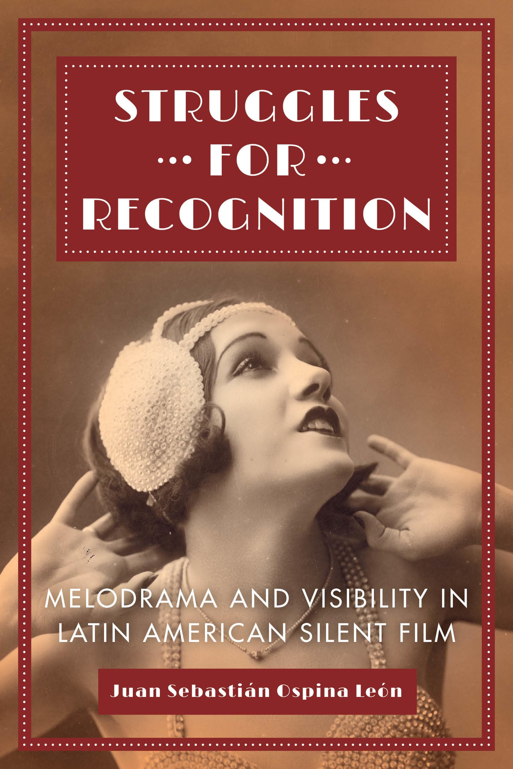 Struggles for Recognition: Melodrama and Visibility in Latin American Silent Film Film, Art & Culture