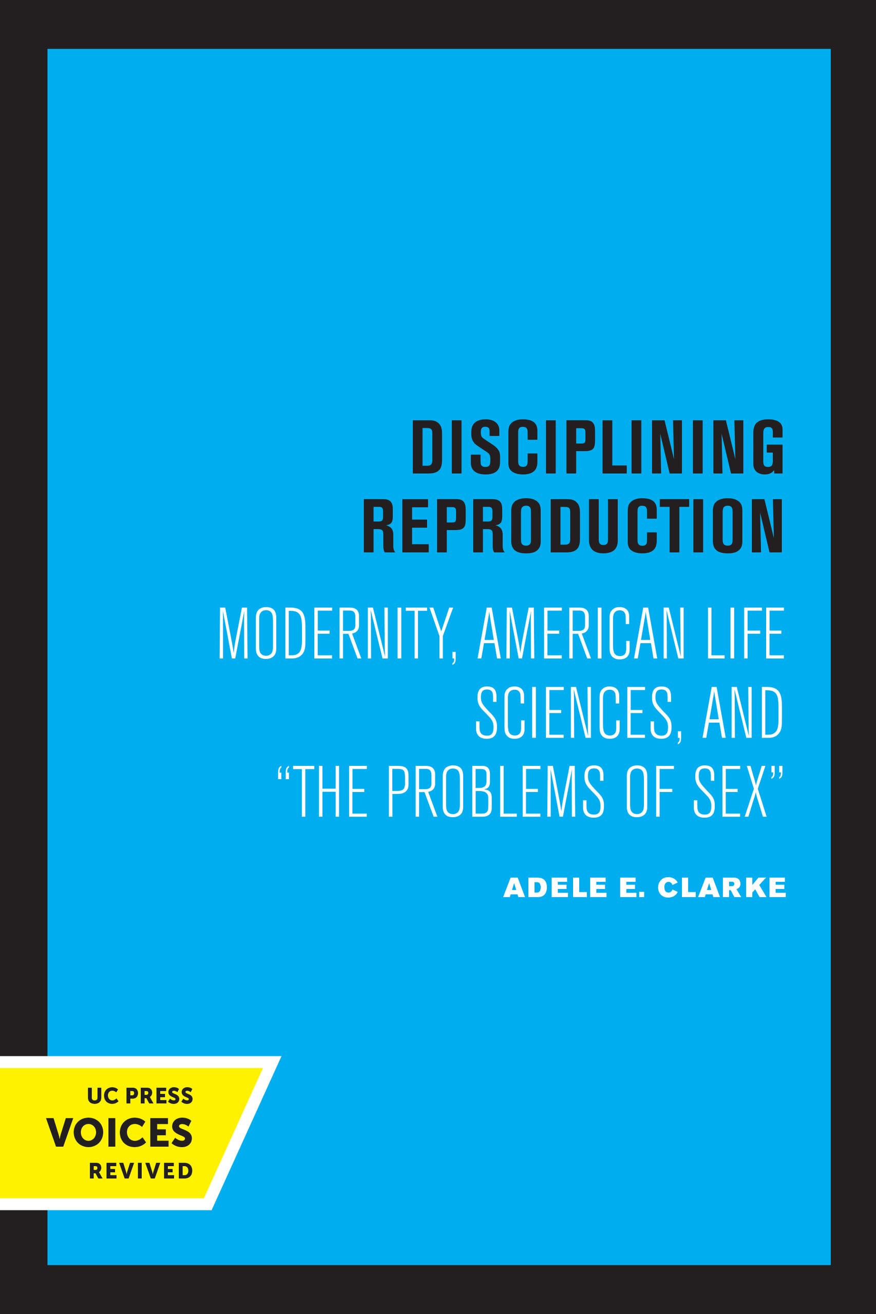 Disciplining Reproduction: Modernity, American Life Sciences, and the Problems of Sex General education