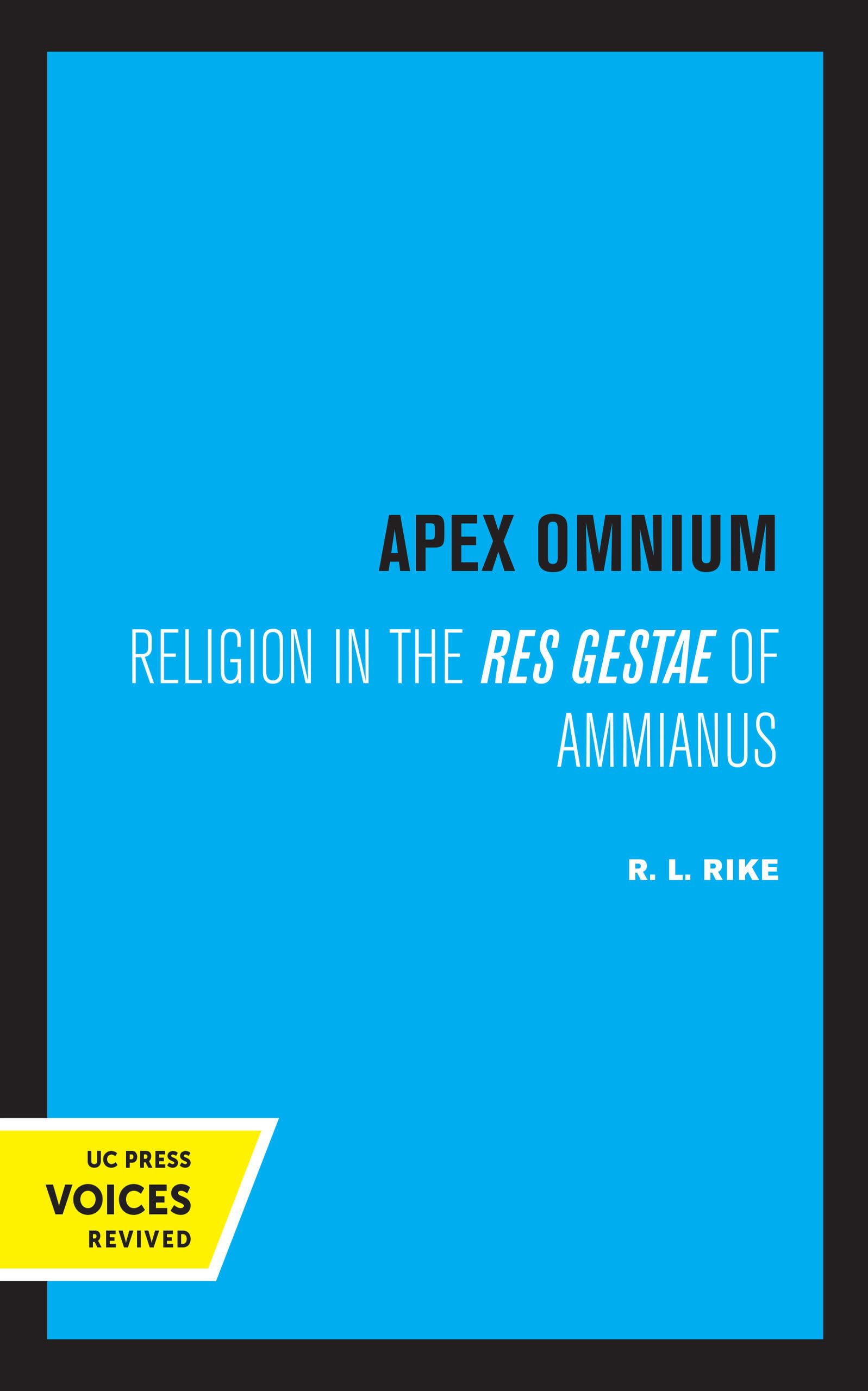 Apex Omnium: Religion in the Res Gestae of Ammianus: Religion in the Res Gestae of Ammianus Volume 15 (Transformation of the Classical Heritage, Band 15) Politics & History